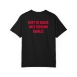Statement T-Shirt — "Don't Be Racist. Hate Everyone Equally." Back-Print Tee