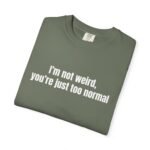 I'm Not Weird You're Just Too Normal T-Shirt - Image 13