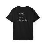 need new friends. - T-Shirt