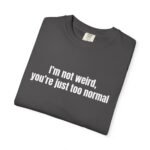 I'm Not Weird You're Just Too Normal T-Shirt - Image 18