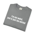 I'm Not Weird You're Just Too Normal T-Shirt - Image 8